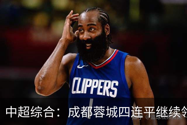 中超综合：成都蓉城四连平继续领跑