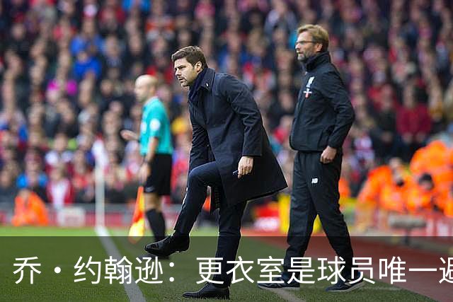 乔·约翰逊：更衣室是球员唯一避难所 现在的球员太喜欢对外泄密