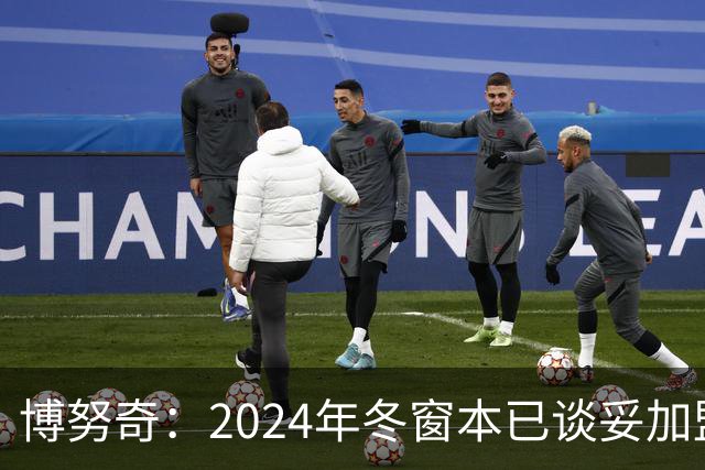 博努奇：2024年冬窗本已谈妥加盟罗马，穆帅下课让交易告吹