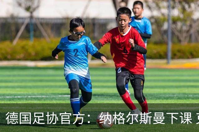 德国足协官方：纳格尔斯曼下课 克洛普原则上愿意接任