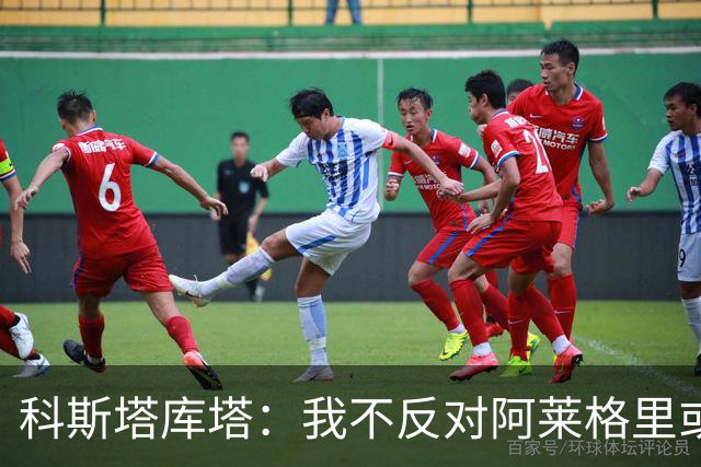 科斯塔库塔：我不反对阿莱格里或穆里尼奥，但厌倦观看他们的比赛