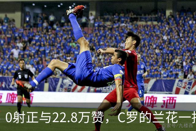 0射正与22.8万赞，C罗的兰花一指说明足球世界，未必只有惺惺相惜
